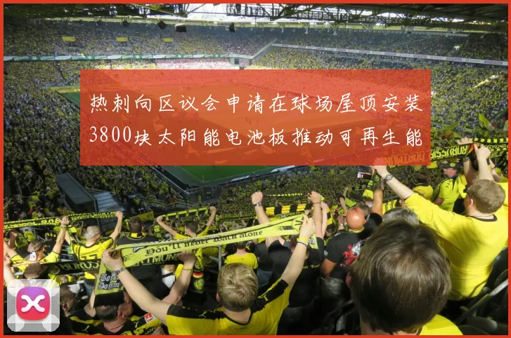 热刺向区议会申请在球场屋顶安装3800块太阳能电池板推动可再生能源发展