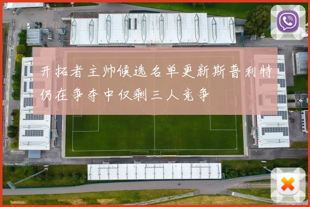 开拓者主帅候选名单更新斯普利特仍在争夺中仅剩三人竞争