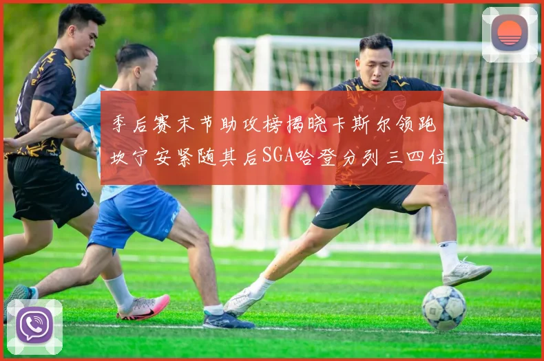 季后赛末节助攻榜揭晓卡斯尔领跑坎宁安紧随其后SGA哈登分列三四位